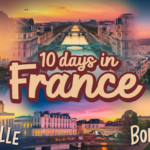 How to Plan the Perfect 10 Days in France: A Detailed Itinerary