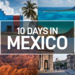 How to Plan the Perfect 10 Days in Mexico: A Detailed Itinerary